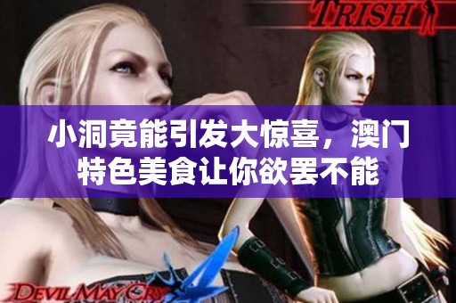 小洞竟能引發大驚喜，澳門特色美食讓你欲罷不能