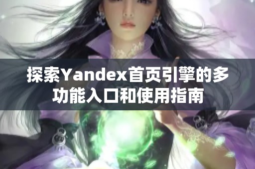 探索Yandex首頁引擎的多功能入口和使用指南