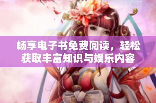 暢享電子書免費閱讀，輕松獲取豐富知識與娛樂內容