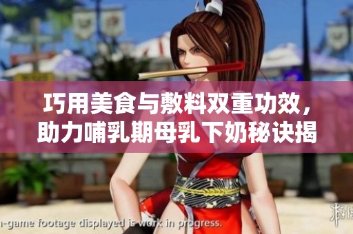 巧用美食與敷料雙重功效，助力哺乳期母乳下奶秘訣揭秘