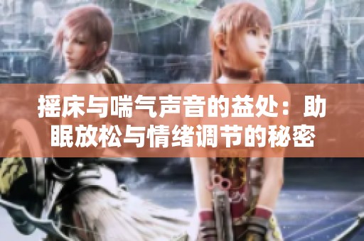 搖床與喘氣聲音的益處：助眠放松與情緒調節的秘密