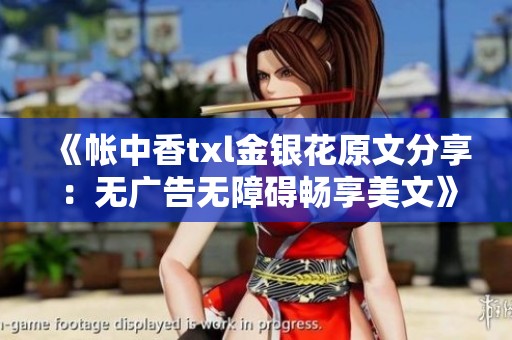 《帳中香txl金銀花原文分享：無廣告無障礙暢享美文》