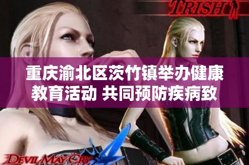 重慶渝北區茨竹鎮舉辦健康教育活動 共同預防疾病致殘推動幸福生活