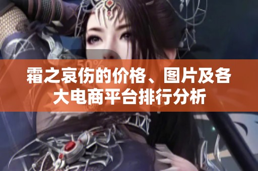 霜之哀傷的價格、圖片及各大電商平臺排行分析
