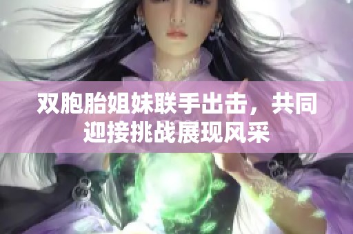 雙胞胎姐妹聯手出擊，共同迎接挑戰展現風采