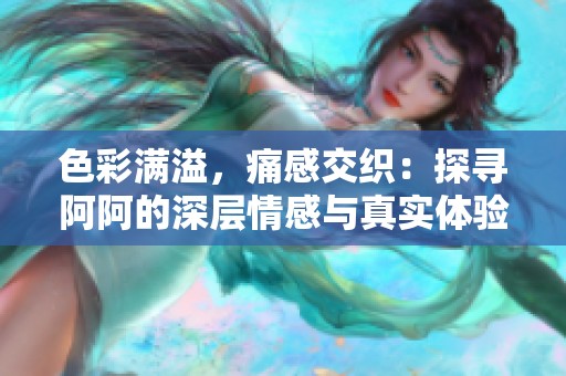 色彩滿溢，痛感交織：探尋阿阿的深層情感與真實體驗