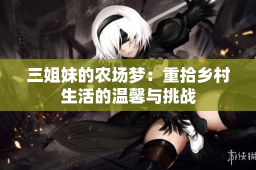 三姐妹的農場夢：重拾鄉村生活的溫馨與挑戰