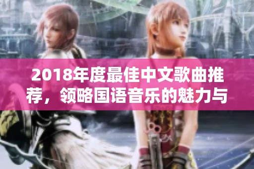2018年度最佳中文歌曲推薦，領略國語音樂的魅力與風采