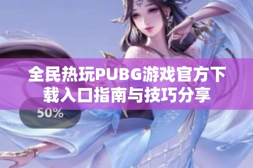 全民熱玩PUBG游戲官方下載入口指南與技巧分享