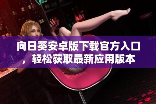 向日葵安卓版下載官方入口，輕松獲取最新應用版本
