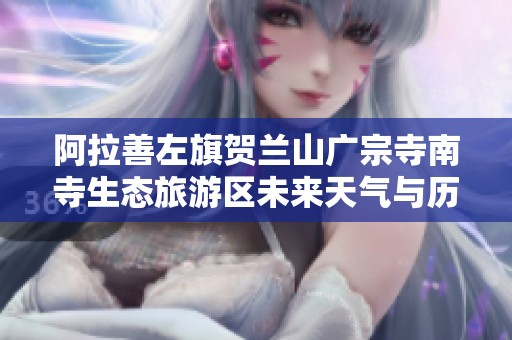 阿拉善左旗賀蘭山廣宗寺南寺生態(tài)旅游區(qū)未來天氣與歷史氣候分析