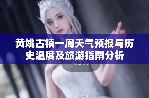 黃姚古鎮一周天氣預報與歷史溫度及旅游指南分析