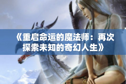 《重啟命運(yùn)的魔法師：再次探索未知的奇幻人生》