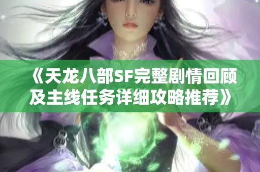 《天龍八部SF完整劇情回顧及主線任務(wù)詳細(xì)攻略推薦》