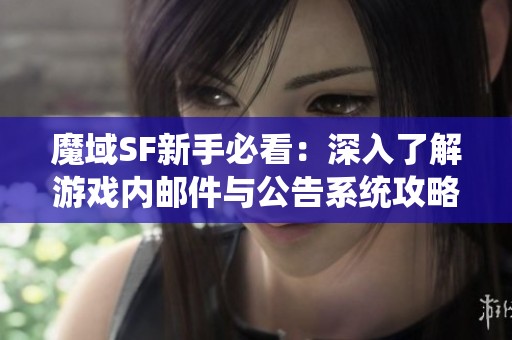 魔域SF新手必看：深入了解游戲內郵件與公告系統攻略
