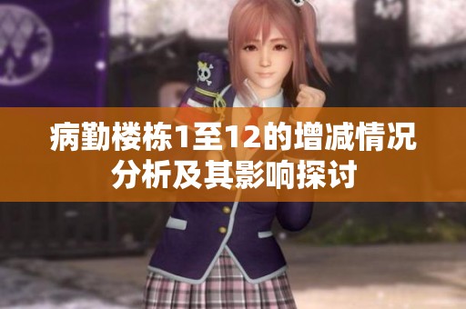 病勤樓棟1至12的增減情況分析及其影響探討