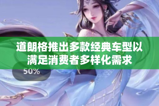 道朗格推出多款經典車型以滿足消費者多樣化需求