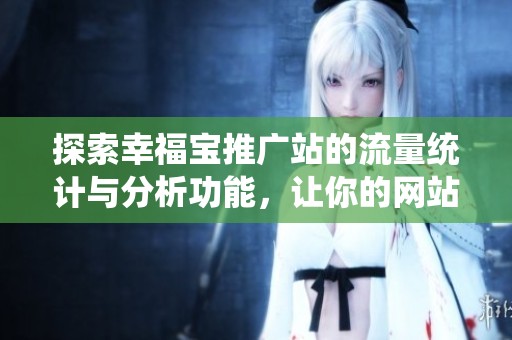 探索幸福寶推廣站的流量統計與分析功能，讓你的網站更出色