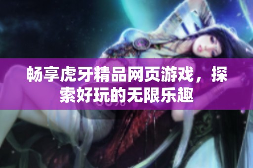 暢享虎牙精品網頁游戲，探索好玩的無限樂趣