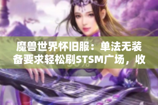 魔獸世界懷舊服：單法無裝備要求輕松刷STSM廣場，收益豐厚