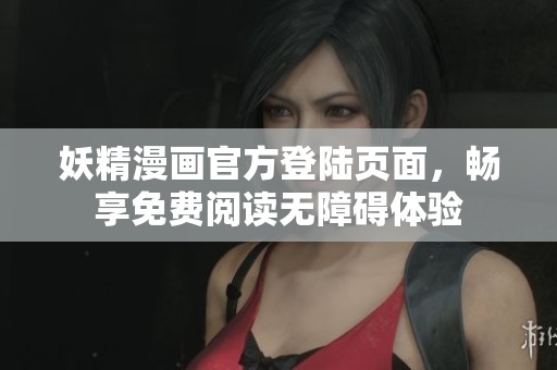 妖精漫畫官方登陸頁面，暢享免費(fèi)閱讀無障礙體驗(yàn)