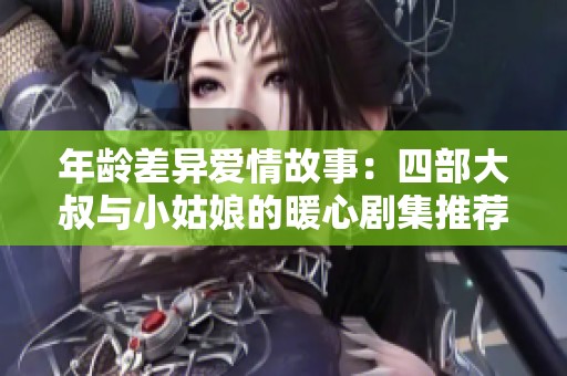 年齡差異愛情故事：四部大叔與小姑娘的暖心劇集推薦