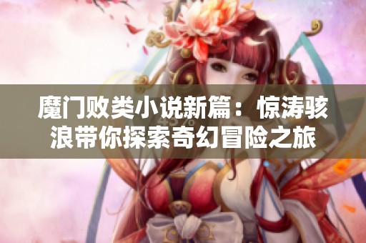 魔門敗類小說新篇：驚濤駭浪帶你探索奇幻冒險之旅