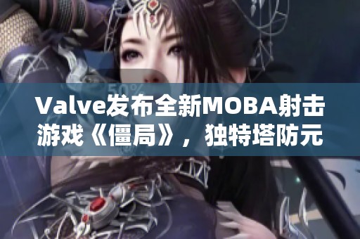 Valve發布全新MOBA射擊游戲《僵局》，獨特塔防元素首次亮相
