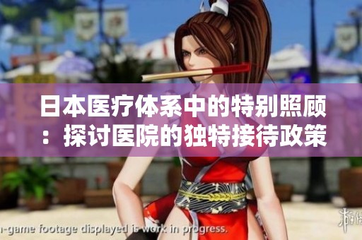 日本醫療體系中的特別照顧：探討醫院的獨特接待政策