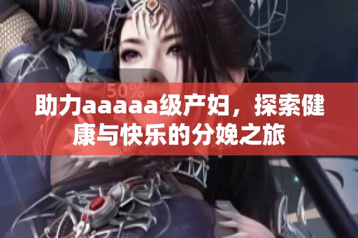 助力aaaaa級產婦，探索健康與快樂的分娩之旅