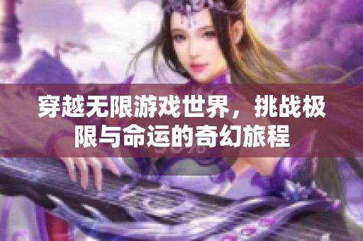 穿越無限游戲世界，挑戰極限與命運的奇幻旅程