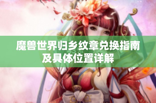 魔獸世界歸鄉紋章兌換指南及具體位置詳解