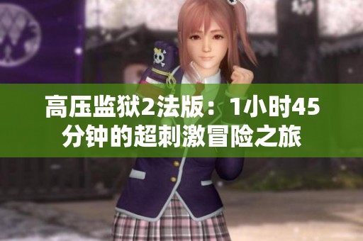 高壓監獄2法版：1小時45分鐘的超刺激冒險之旅