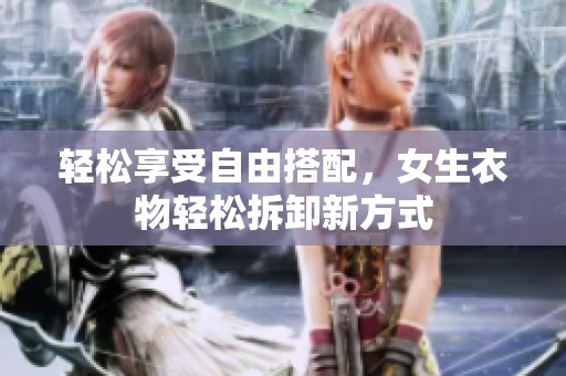 輕松享受自由搭配，女生衣物輕松拆卸新方式