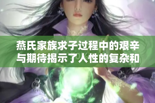 燕氏家族求子過程中的艱辛與期待揭示了人性的復雜和真實