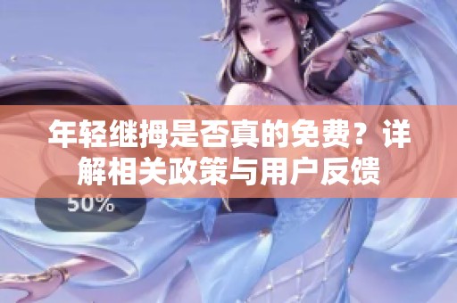 年輕繼拇是否真的免費？詳解相關政策與用戶反饋