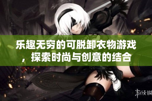 樂趣無窮的可脫卸衣物游戲，探索時(shí)尚與創(chuàng)意的結(jié)合