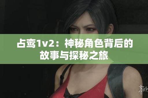 占鸞1v2：神秘角色背后的故事與探秘之旅
