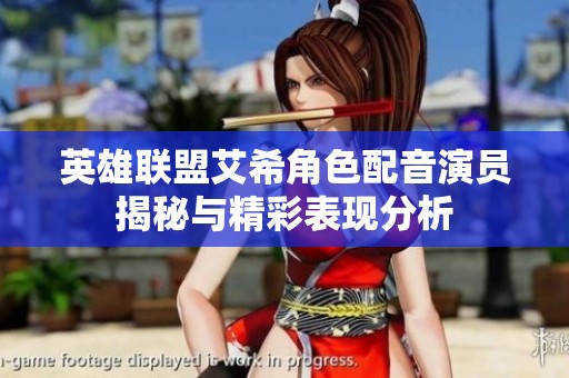 英雄聯盟艾希角色配音演員揭秘與精彩表現分析