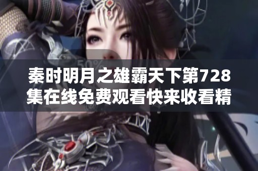 秦時(shí)明月之雄霸天下第728集在線免費(fèi)觀看快來(lái)收看精彩劇情