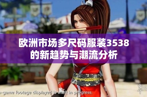歐洲市場多尺碼服裝3538的新趨勢與潮流分析