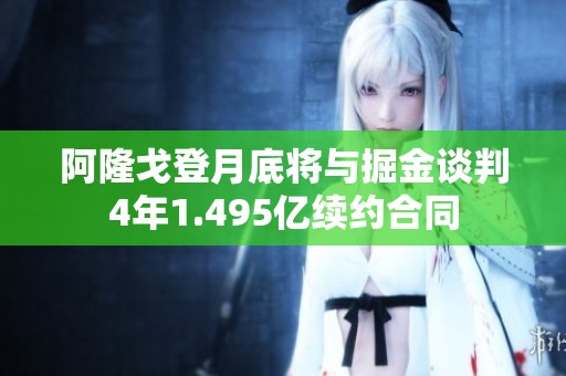 阿隆戈登月底將與掘金談判4年1.495億續約合同