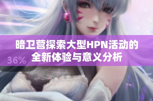 暗衛營探索大型HPN活動的全新體驗與意義分析