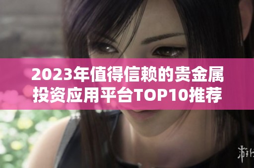 2023年值得信賴的貴金屬投資應用平臺TOP10推薦