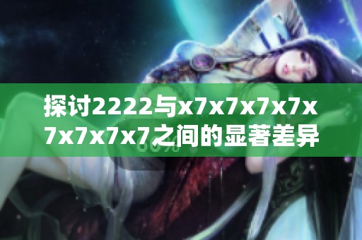 探討2222與x7x7x7x7x7x7x7x7之間的顯著差異和影響分析