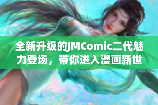 全新升級的JMComic二代魅力登場，帶你進入漫畫新世界