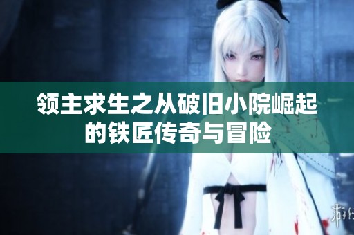 領主求生之從破舊小院崛起的鐵匠傳奇與冒險