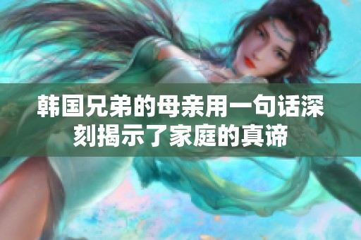 韓國兄弟的母親用一句話深刻揭示了家庭的真諦