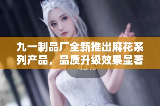 九一制品廠全新推出麻花系列產品，品質升級效果顯著