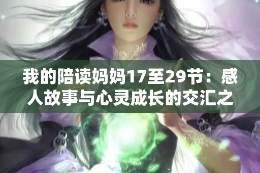 我的陪讀媽媽17至29節：感人故事與心靈成長的交匯之旅